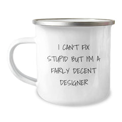 Funny Designer Camping Mugs for Men Gifts from Friends, Unique Christmas Unique Gifts for Him - I Can't Fix Stupid But I'm A Fairly Decent Designer - Image 1
