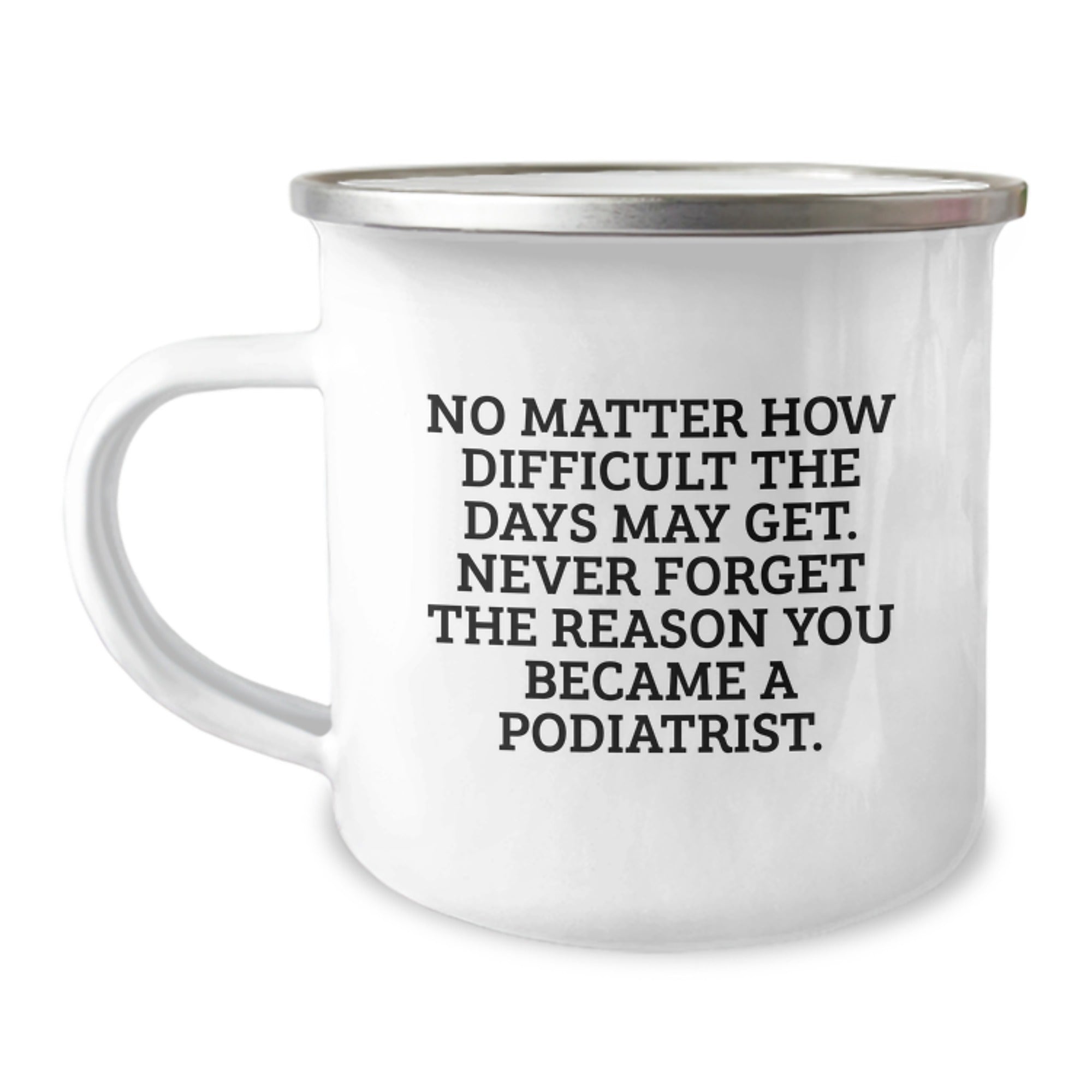 Funny Podiatrist Gifts for Christmas - Camping Mug - 'No Matter How Difficult The Days May Get, Never Forget The Reason You Became A Podiatrist.' Gifts from Family to Podiatrist Friends - Image 1