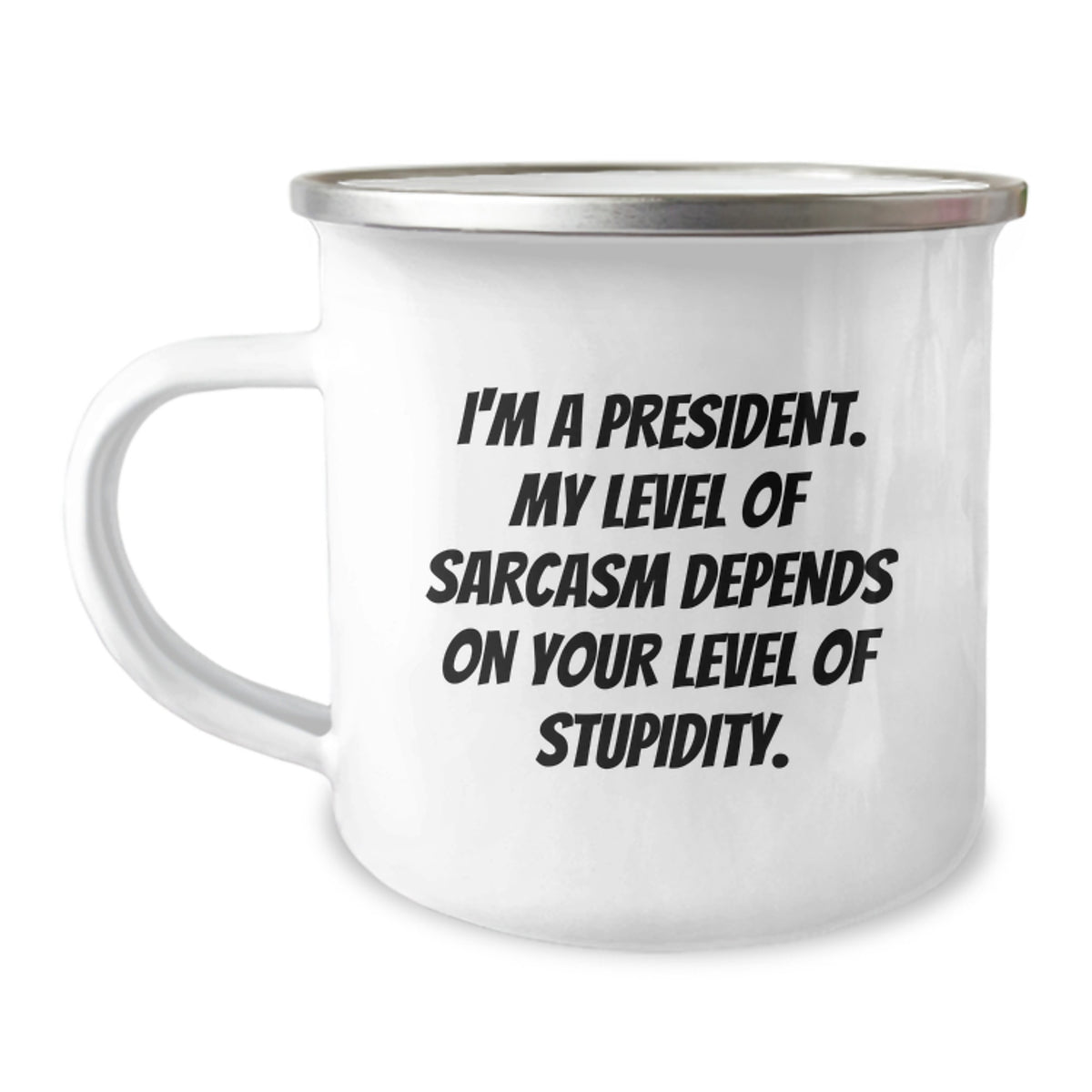 Funny President Gifts for Graduation - 'I'm A President. My Level Of Sarcasm Depends On Your Level Of Stupidity.' Camping Mug, Gifts from Friends to President - Image 1