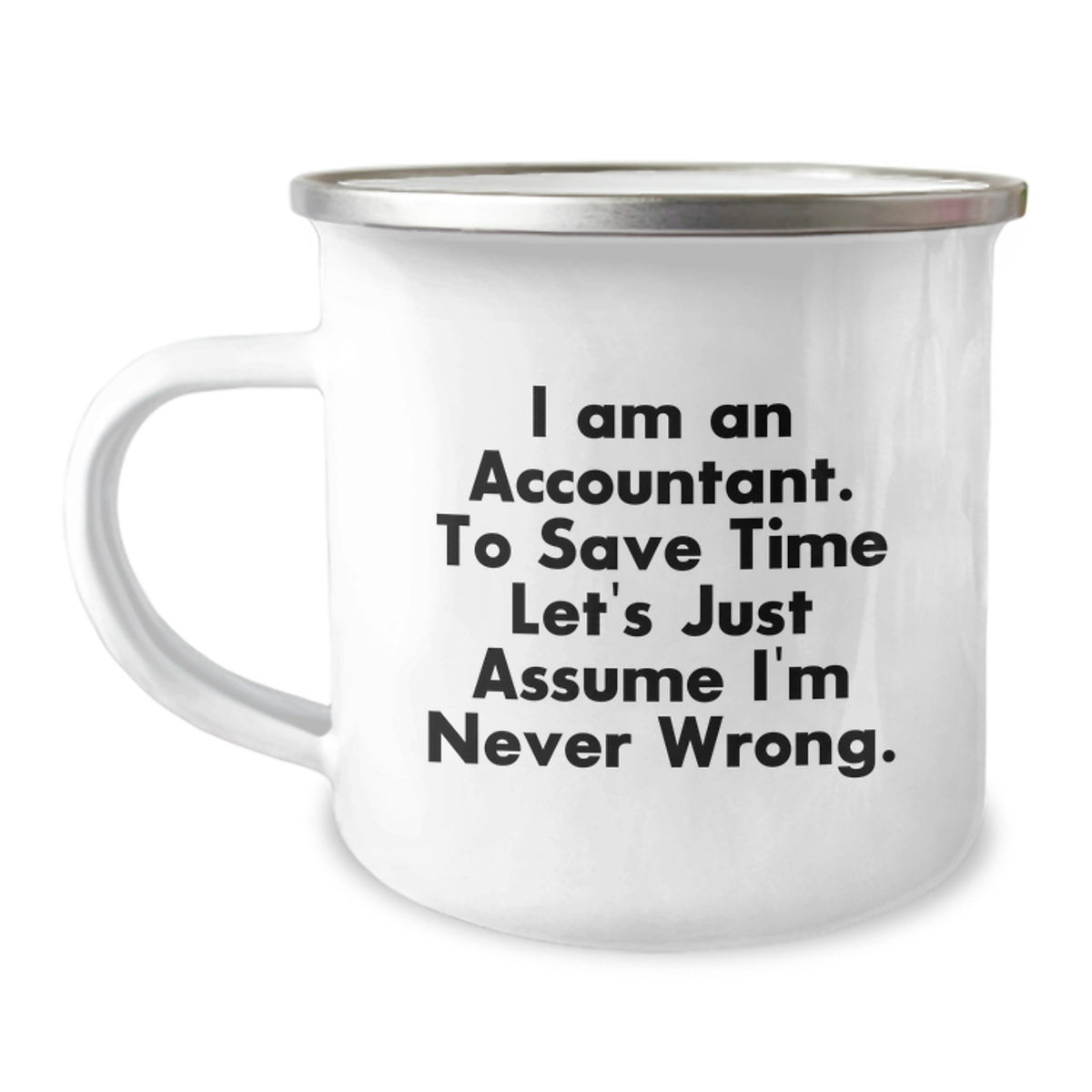 Funny Accountant Gifts from Friends to Graduating Accountants - I Am An Accountant. To Save Time Let's Just Assume I'm Never Wrong. 12 oz Stainless Steel Camping Mug - Image 1