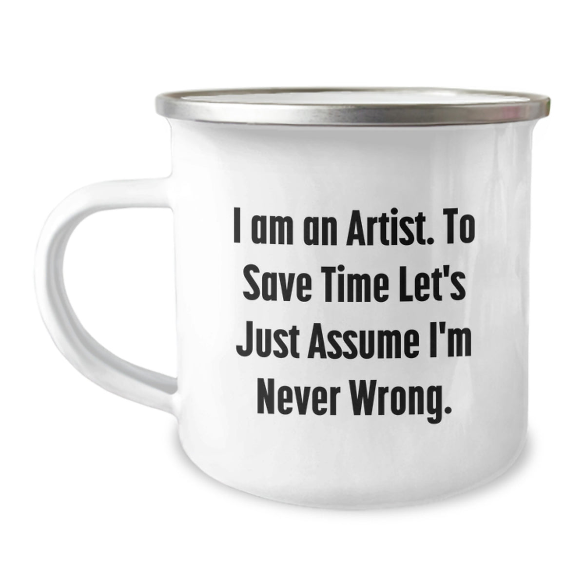 Funny Artist Gifts, Christmas Unique Presents for Artists, Camping Mug with Inspirational Quote 'I Am An Artist. To Save Time Let's Just Assume I'm Never Wrong.' - Image 1