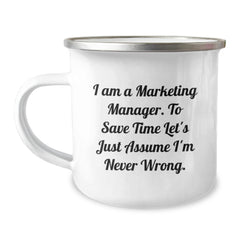 Funny Marketing Manager Gifts for Him from Friends - I Am A Marketing Manager. To Save Time Let's Just Assume I'm Never Wrong. - 12 oz Stainless Steel Camping Mug for Graduation Unique Gifts - Image 1