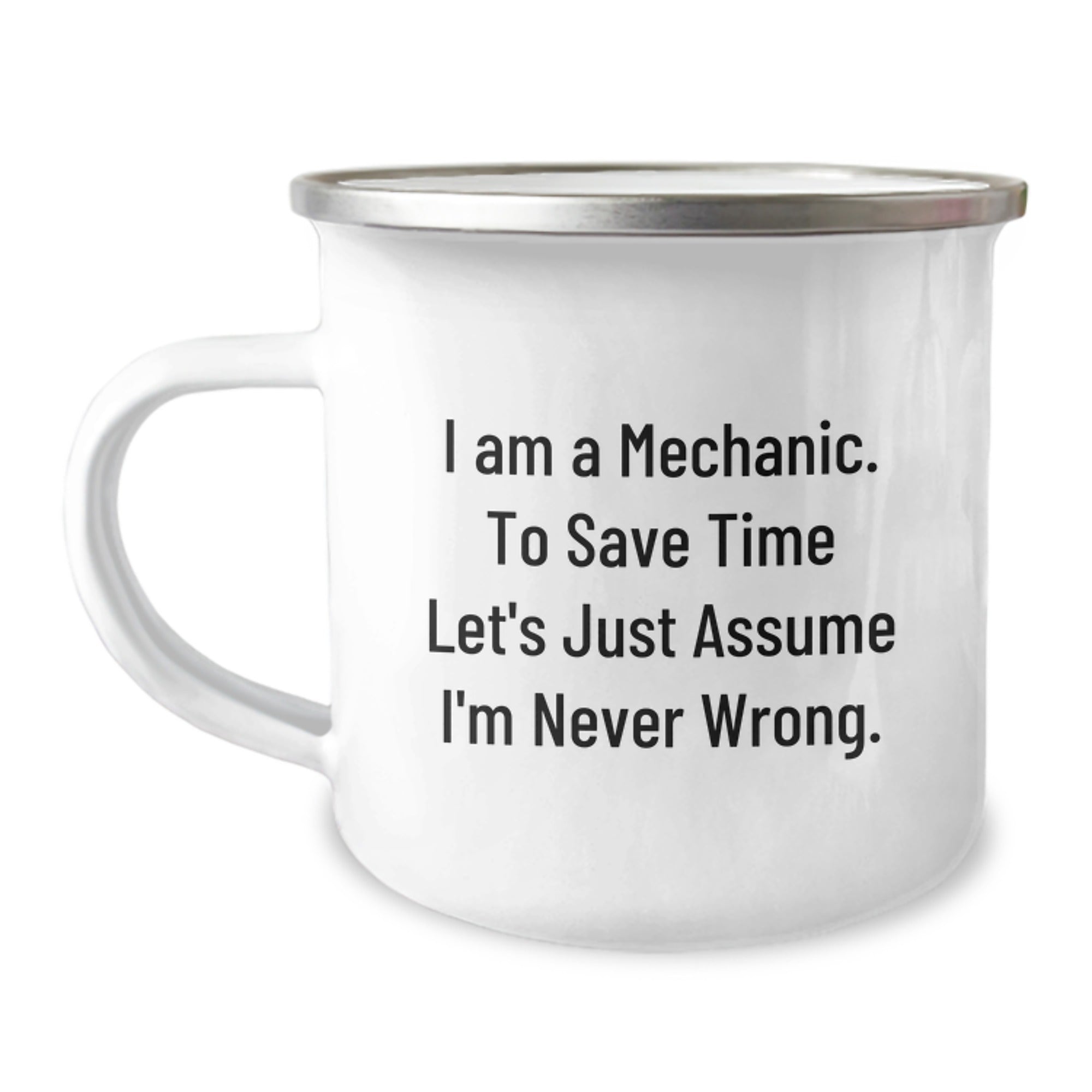 Funny Mechanic Gifts for Men - 'I Am A Mechanic. To Save Time Let's Just Assume I'm Never Wrong.' Camping Mug, 12 oz Stainless Steel with Enamel Finish, Gifts from Friends, Graduation Unique Gifts - Image 1