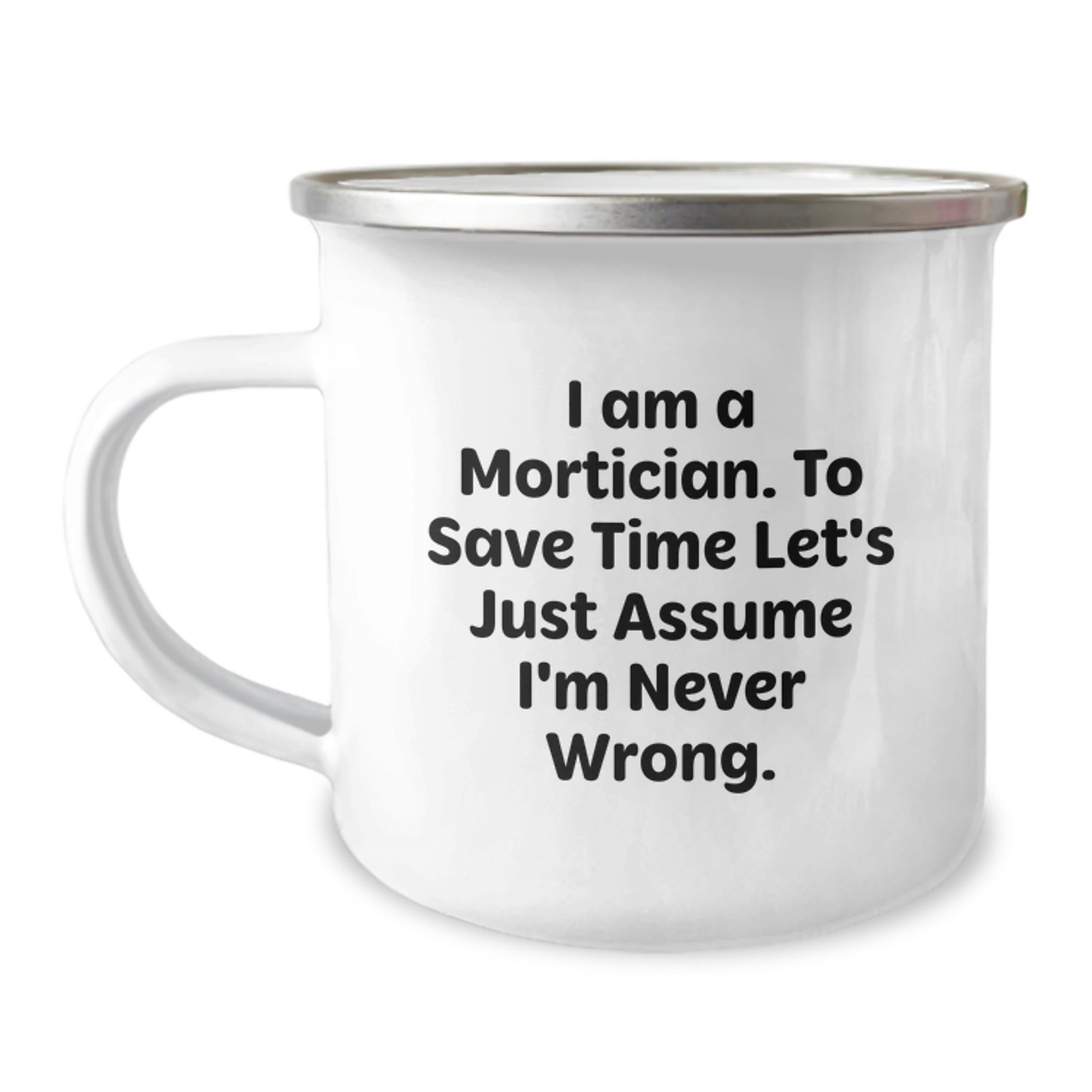 Funny Mortician Gifts for Friends, Family, or Coworkers - 'I Am A Mortician. To Save Time Let's Just Assume I'm Never Wrong.' Stainless Steel Camping Mug for Graduation - Image 1