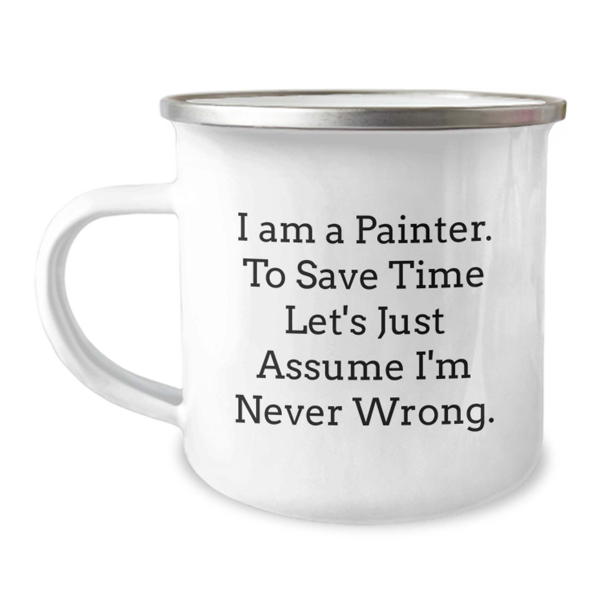Funny Painter Gifts from Friends for Painter Graduation Unique Mugs, 'I Am A Painter. To Save Time Let's Just Assume I'm Never Wrong.' - Image 1