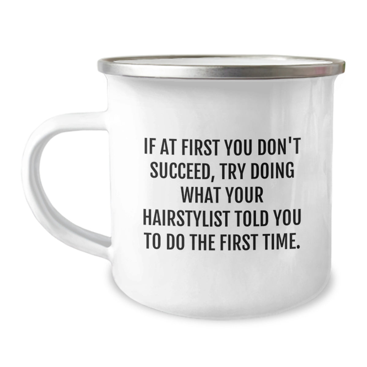 Funny Hairstylist Gifts from Friends to Graduating Hairstylists, 'If At First You Don't Succeed, Try Doing What Your Hairstylist Told You To Do The First Time.' Humorous Camping Mug - Image 1