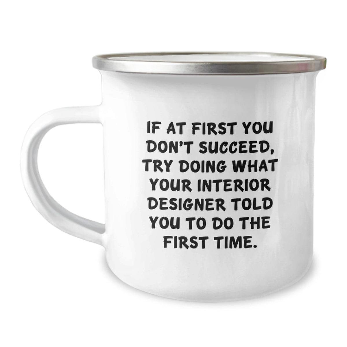 Funny Interior Designer Gifts from Men, Unique Camping Mugs for Graduation, 'If At First You Don't Succeed, Try Doing What Your Interior Designer Told You To Do The First Time.' - Image 1