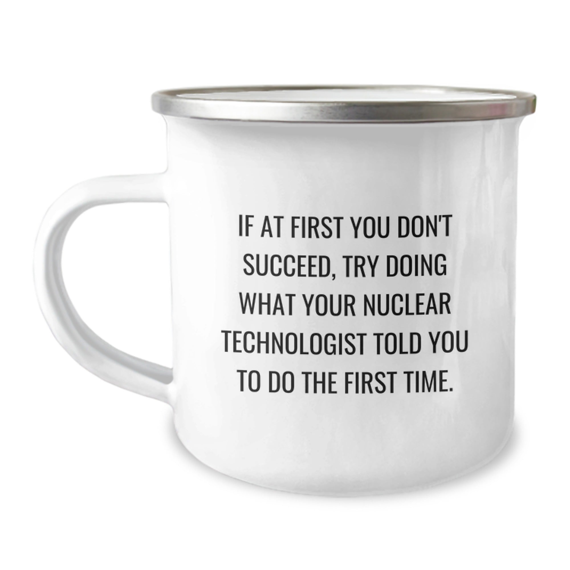 Nuclear Technologist Gifts for Him or Her - Funny Quote Camping Mug, Gifts from Friends, Coworkers, or Family for Nuclear Technologist Graduation, 12 oz Stainless Steel with Enamel Finish - Image 1