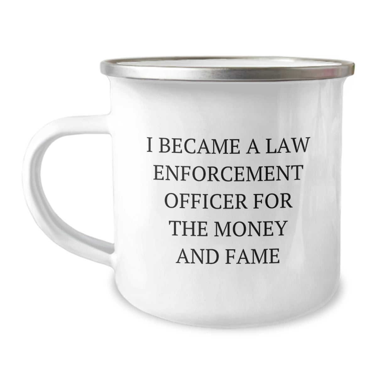 Funny Law Enforcement Officer Camping Mug Gifts from Friends for Birthday, 'I Became A Law Enforcement Officer For The Money And Fame' Quote, 12 oz Stainless Steel Enamel Finish - Image 1