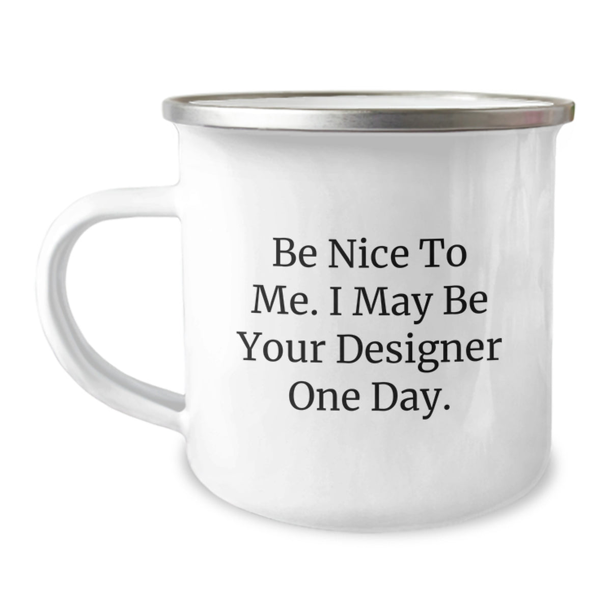 Designer Gifts from Friends, Be Nice To Me. I May Be Your Designer One Day., Camping Mug for Graduation - Image 1