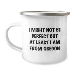 Oregon Gifts from Friends, Funny Camping Mug, I Might Not Be Perfect But At Least I Am From Oregon, Birthday Unique Gifts for Oregon Lovers - Image 1
