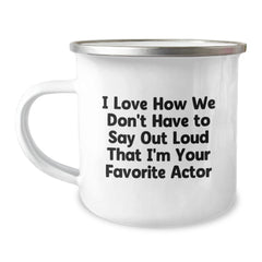 Funny Actor Gifts for Graduation - 'I Love How We Don't Have To Say Out Loud That I'm Your Favorite Actor' Quote on Camping Mug, Gifts from Family, Friends, or Coworkers - Image 1