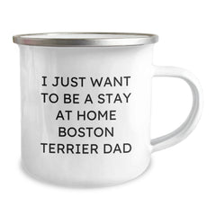 Funny Boston Terrier Dad Gifts, I Just Want To Be A Stay At Home Boston Terrier Dad Camping Mug, 12 oz Stainless Steel with Enamel Finish, Perfect for Graduation - Image 2