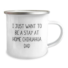 Chihuahua Dog Dad Gifts, 'I Just Want To Be A Stay At Home Chihuahua Dad' Funny Camping Mug for Graduation, Gifts from Friends, Gifts for Chihuahua Dog Lovers - 12 oz Stainless Steel Enamel Finish - Image 2