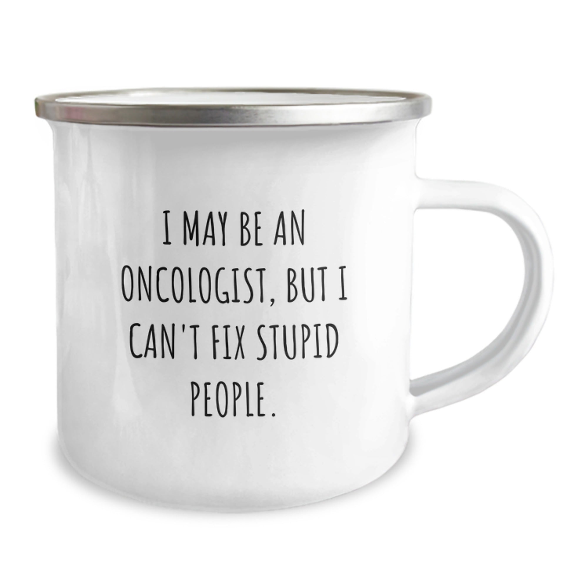 Gifts from Friends for Oncologist Men Camping Mug Funny Quote I May Be An Oncologist But I Cant Fix Stupid People Stainless Steel Enamel Finish Christmas Unique Gifts - Image 2