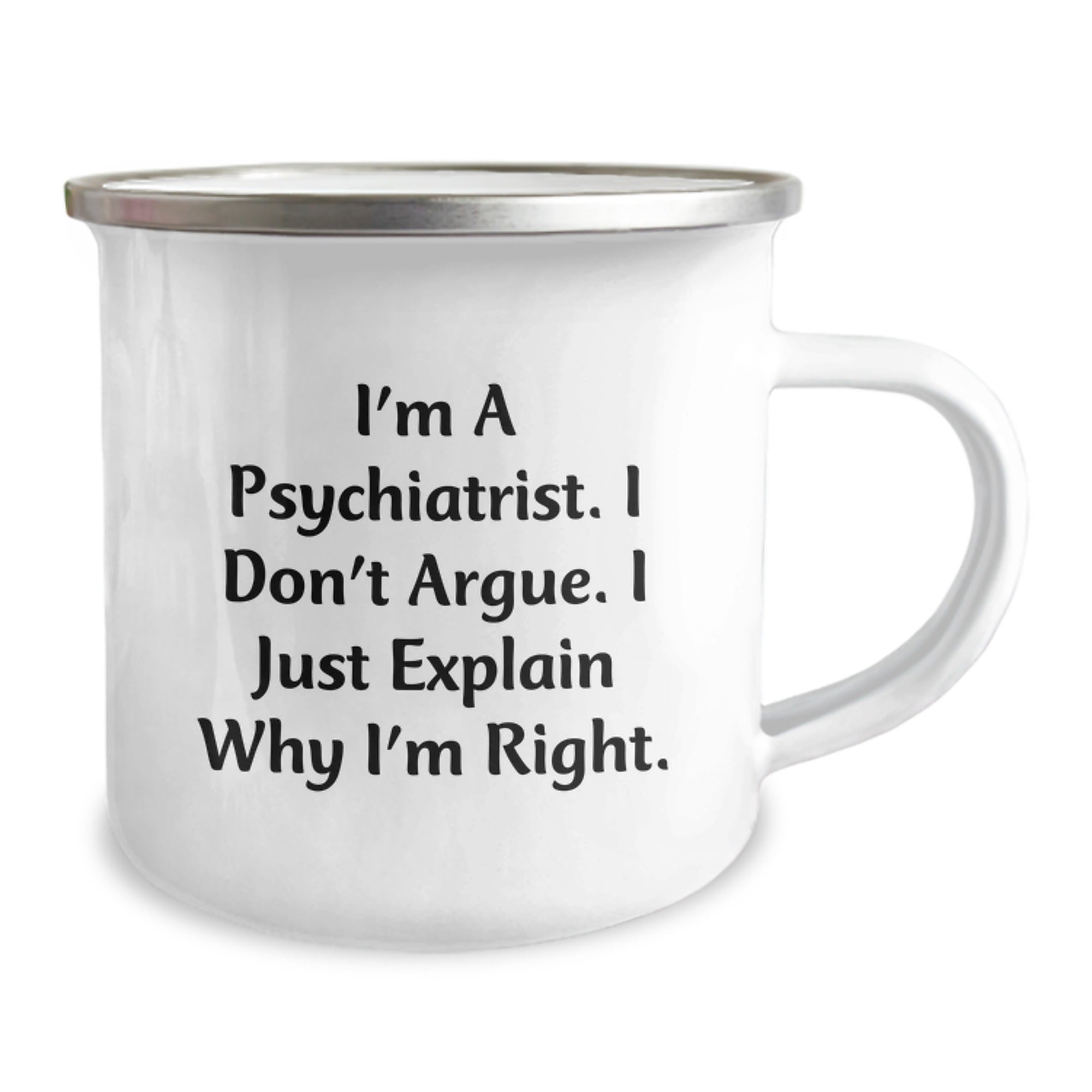 Funny Psychiatrist Gifts for Christmas - I'm A Psychiatrist. I Don't Argue. I Just Explain Why I'm Right. Camping Mug for Psychiatrist Friends and Family - Image 2