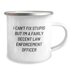 Funny Law Enforcement Officer Gifts for Men, Gifts from Friends, Unique Camping Mugs for Graduation, I Can't Fix Stupid But I'm A Fairly Decent Law Enforcement Officer Quote - Image 2