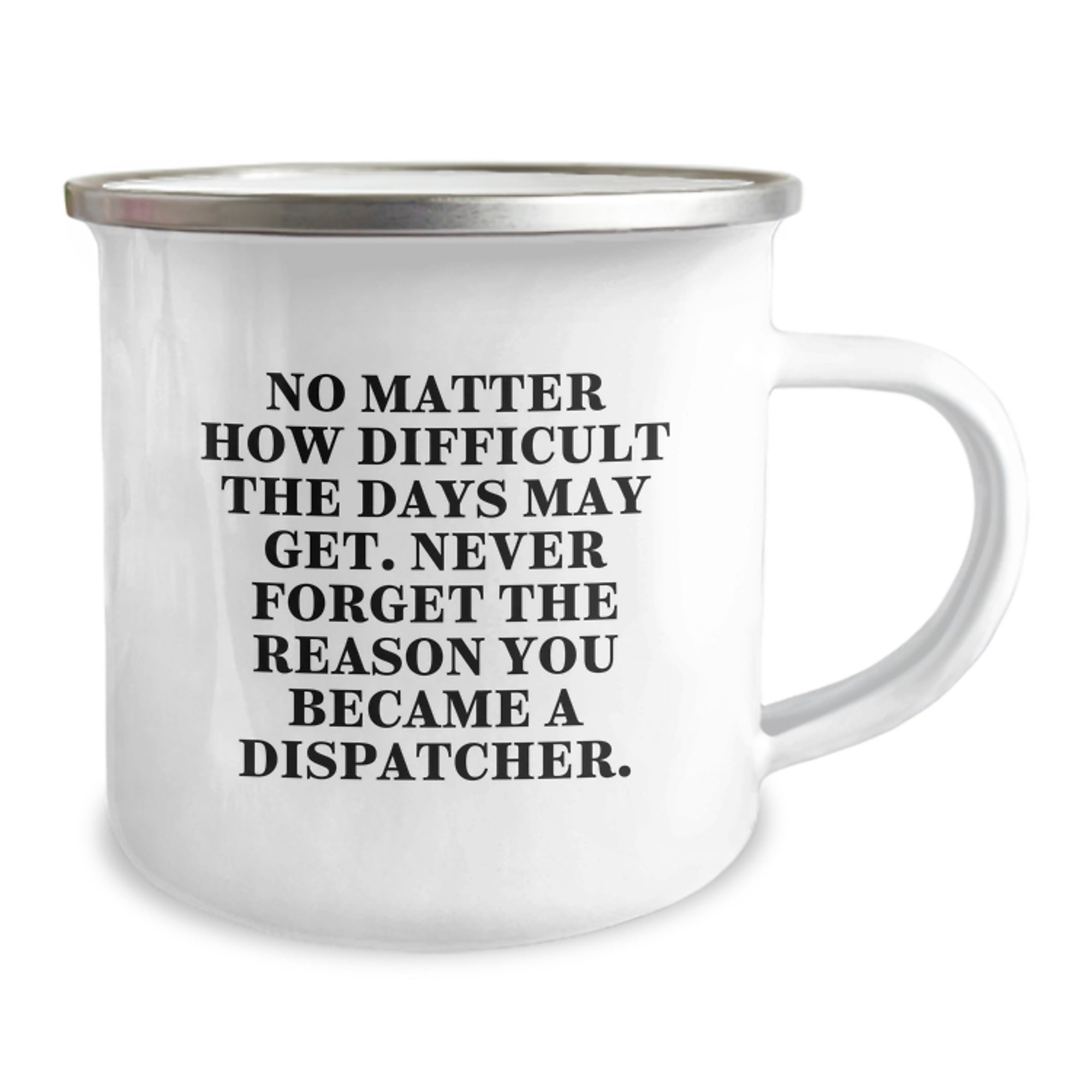 Inspiring Dispatcher Gifts from Friends - 'No Matter How Difficult The Days May Get. Never Forget The Reason You Became A Dispatcher.' Enamel Camping Mug for Graduation - Image 2