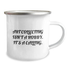 Art Collecting Calling Gifts from Family for Art Collecting Enthusiasts, Camping Mug for Graduation, Funny Quote Art Collecting Isn't A Hobby. It's A Calling. - Image 2