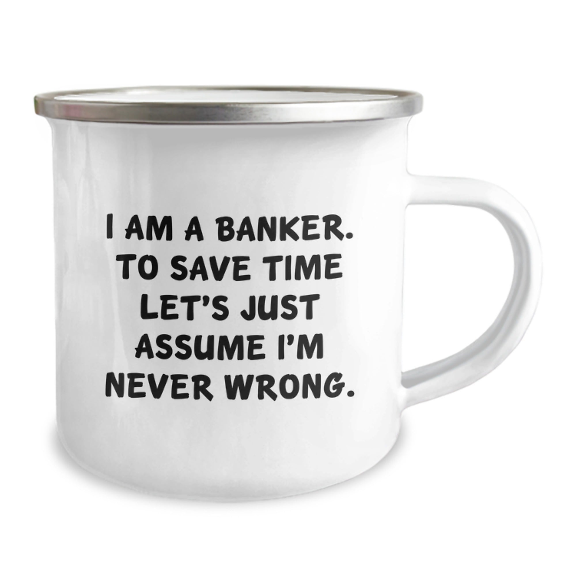 Funny Banker Gifts - I Am A Banker. To Save Time Let's Just Assume I'm Never Wrong. Graduation Unique Gifts from Friends - Image 2