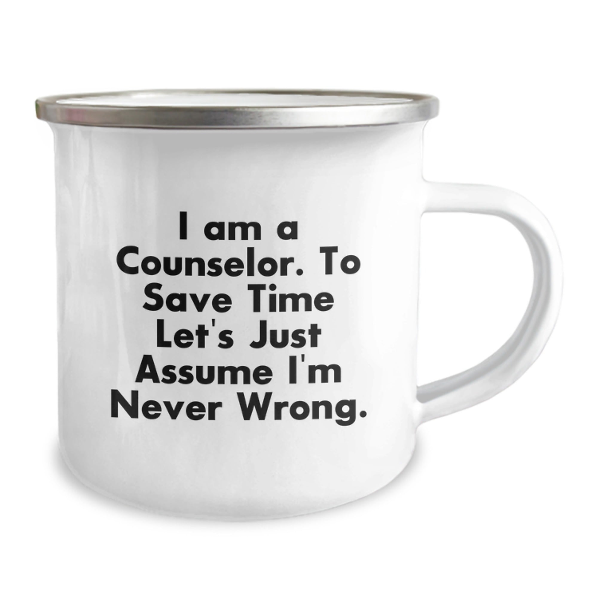 Funny Counselor Gifts from Friends to Graduating Counselors, 'I Am A Counselor. To Save Time Let's Just Assume I'm Never Wrong.' Camping Mug - Image 2