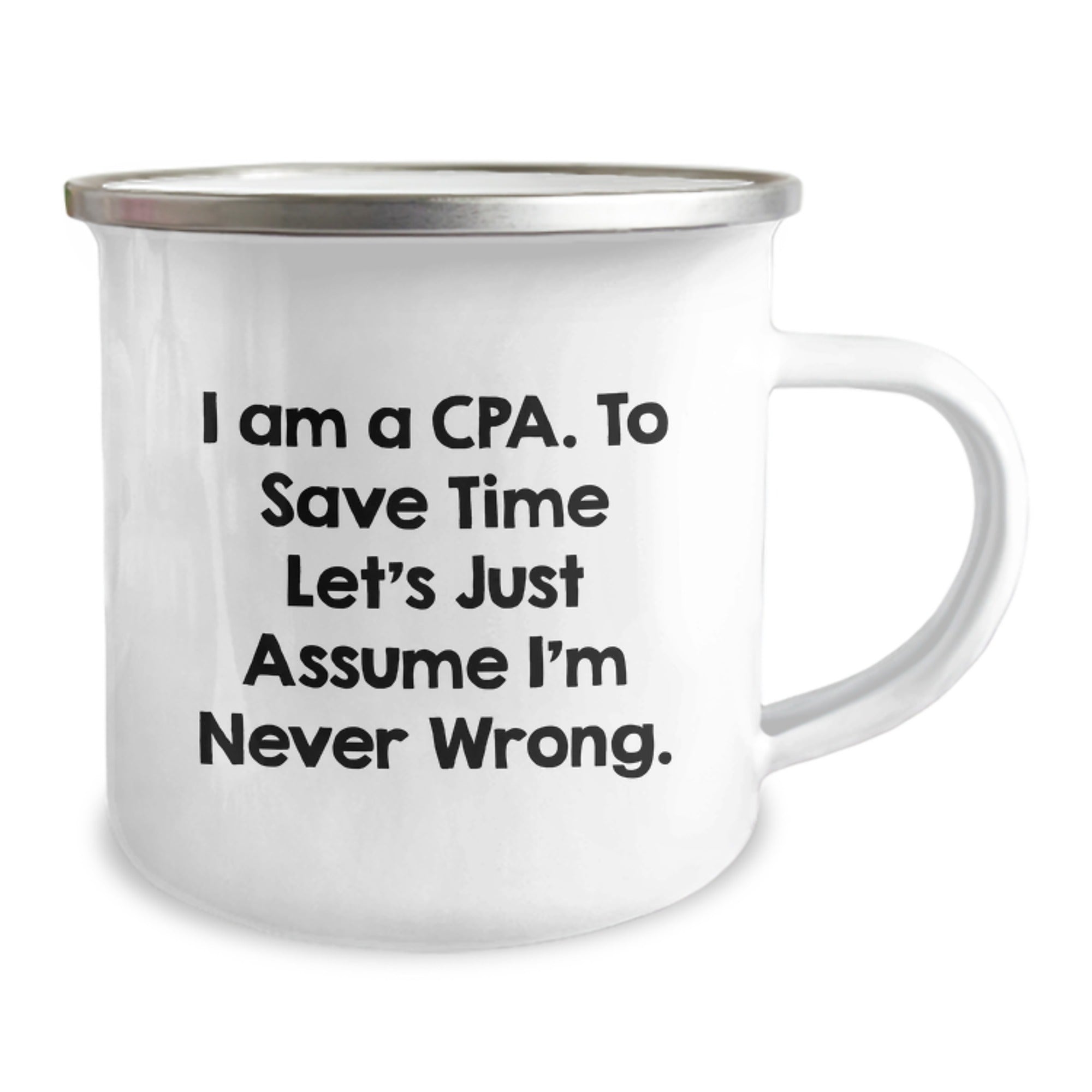 Funny CPA Camping Mug, Gifts from Friends for Graduation Unique Gifts, 'I Am A Cpa. To Save Time Let's Just Assume I'm Never Wrong.' - Image 2