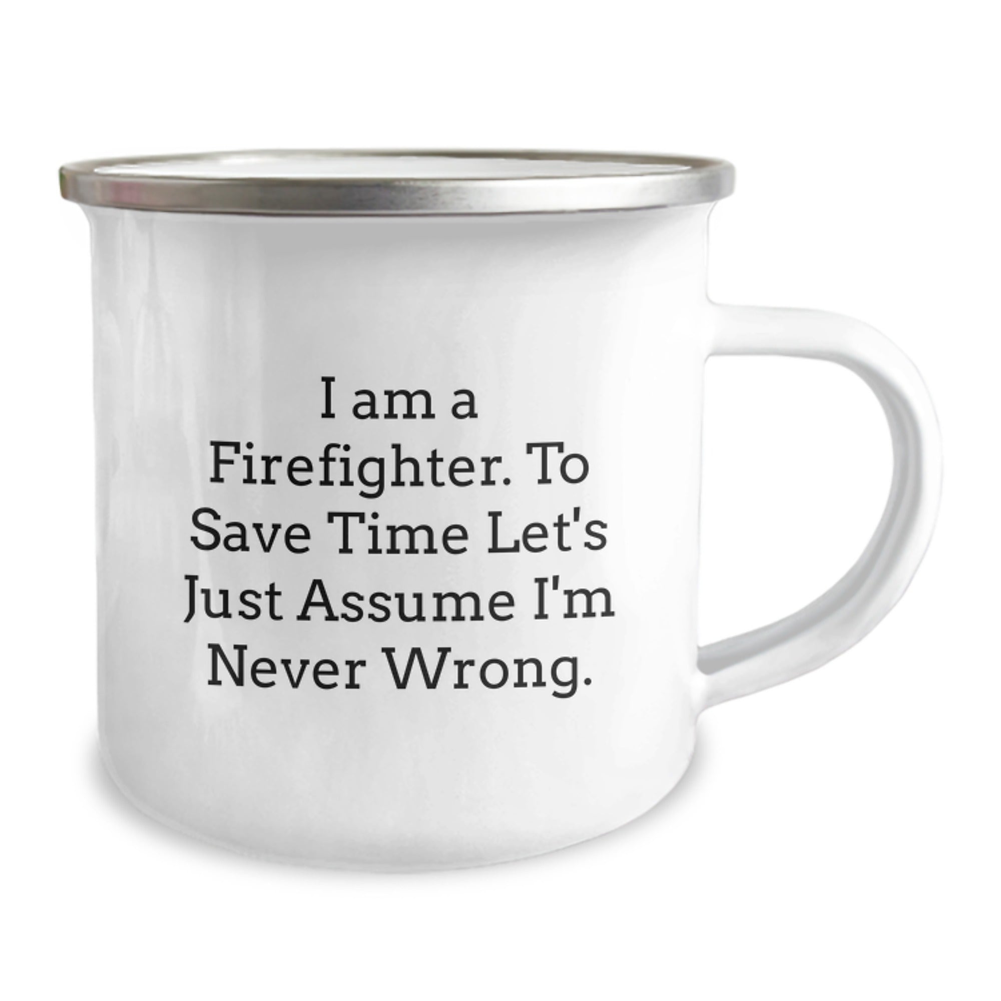 Funny Firefighter Gifts, Camping Mug for Birthday, 'I Am A Firefighter. To Save Time Let's Just Assume I'm Never Wrong.' Quote, Gifts from Friends, Gifts for Firefighter - Image 2