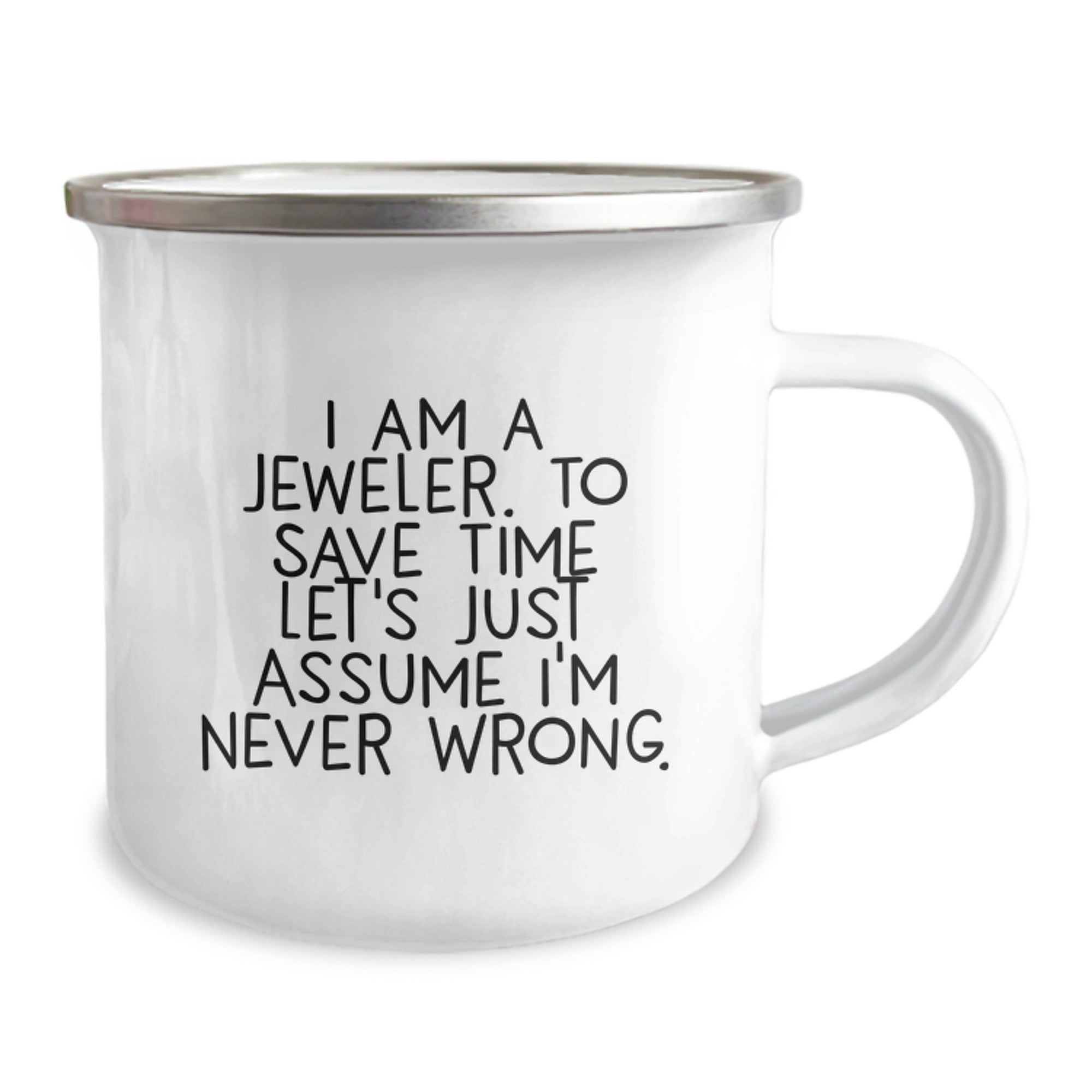 Jeweler's Funny Camping Mug for Graduation Gifts from Friends and Family - 'I Am A Jeweler. To Save Time Let's Just Assume I'm Never Wrong.' - Image 2