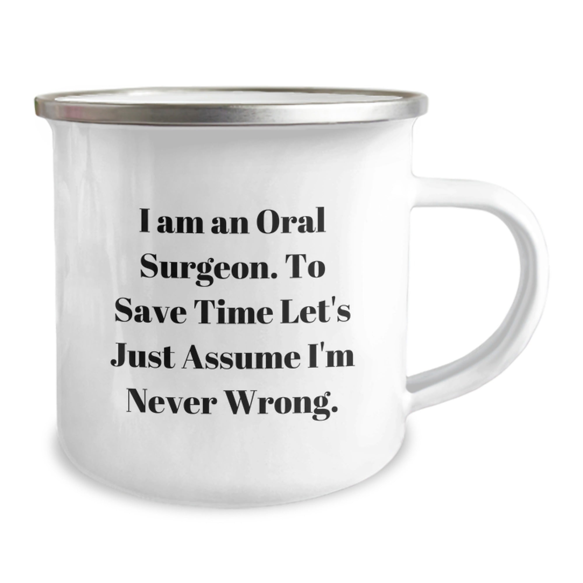 Funny Oral Surgeon Gifts from Friends for Men, 'I Am An Oral Surgeon. To Save Time Let's Just Assume I'm Never Wrong.' Enamel Camping Mug, 12 oz Stainless Steel - Image 2