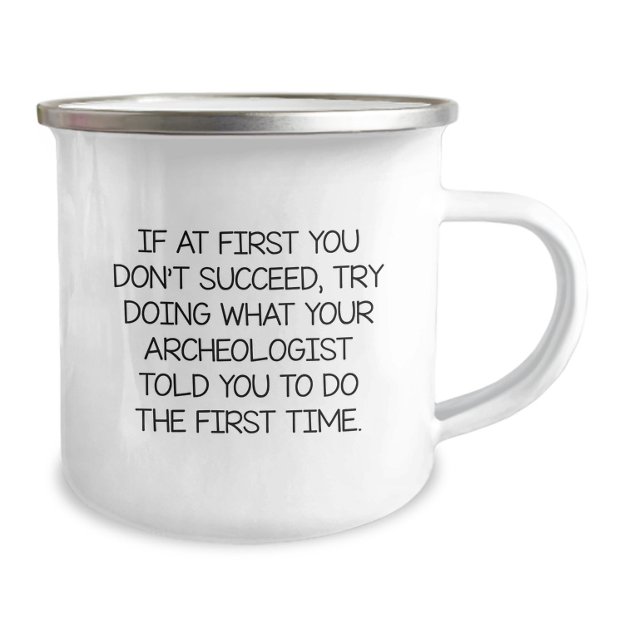 Inspiring Archeologist Camping Mug Gifts from Men to Friends on Christmas Day, Funny Quote 'If At First You Don't Succeed, Try Doing What Your Archeologist Told You To Do The First Time.' - Image 2