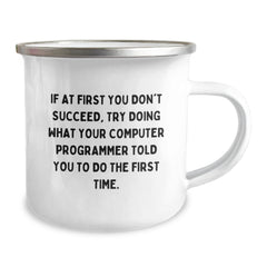 Funny Computer Programmer Gifts from Men - If At First You Don't Succeed, Try Doing What Your Computer Programmer Told You To Do The First Time. Stainless Steel Camping Mug for Christmas Unique Gifts - Image 2