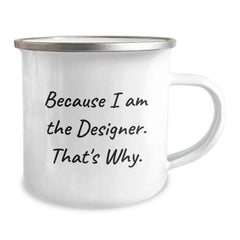 Funny Designer Gifts for Him, Because I Am The Designer. That's Why., 12 oz Stainless Steel Camping Mug with Enamel Finish, Gifts from Men to Friends, Coworkers, Family for Graduation - Image 2