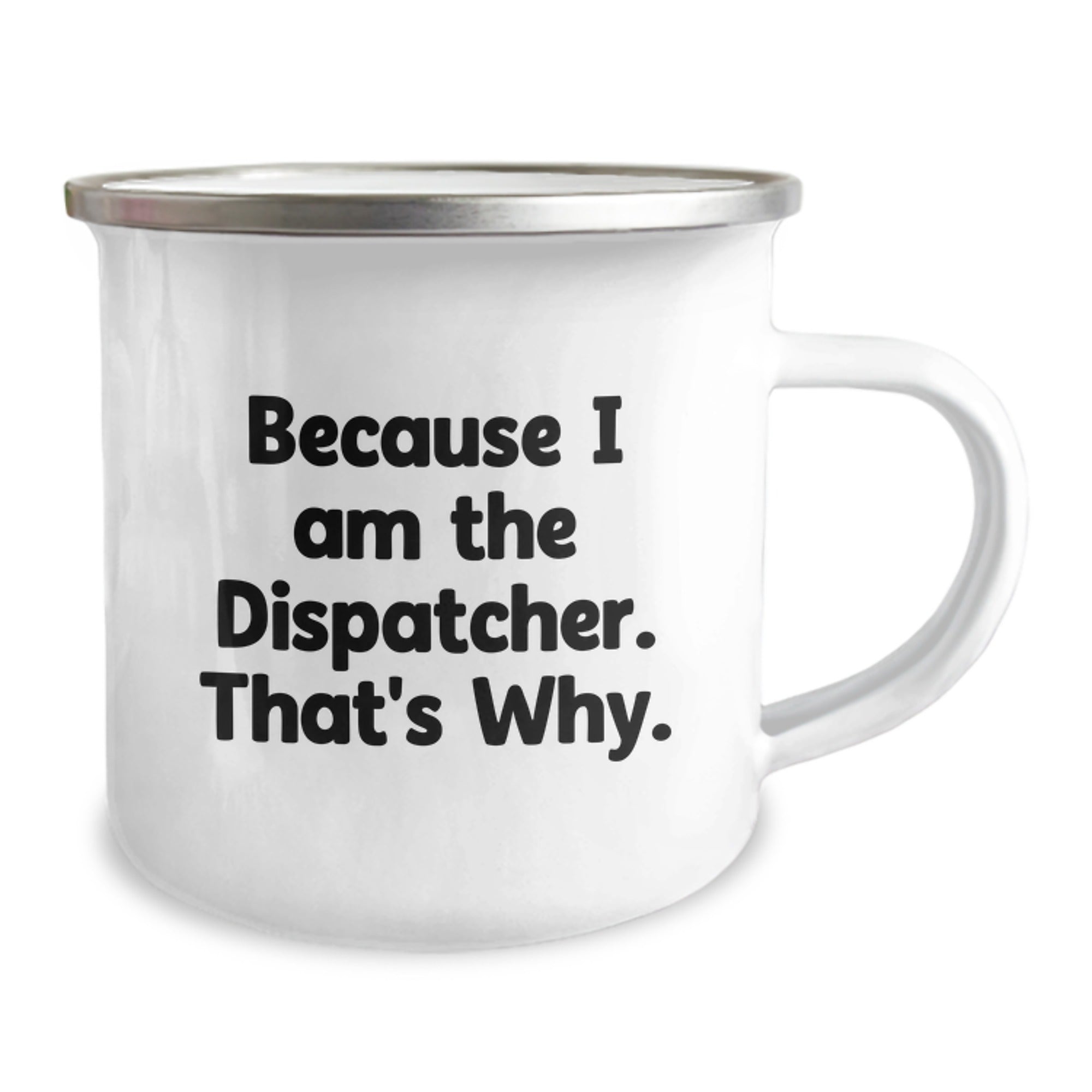 Funny Dispatcher Gifts from Friends to Dispatcher Birthday Unique Gifts, Because I Am The Dispatcher. That's Why. - 12 oz Stainless Steel Camping Mug with Enamel Finish - Image 2