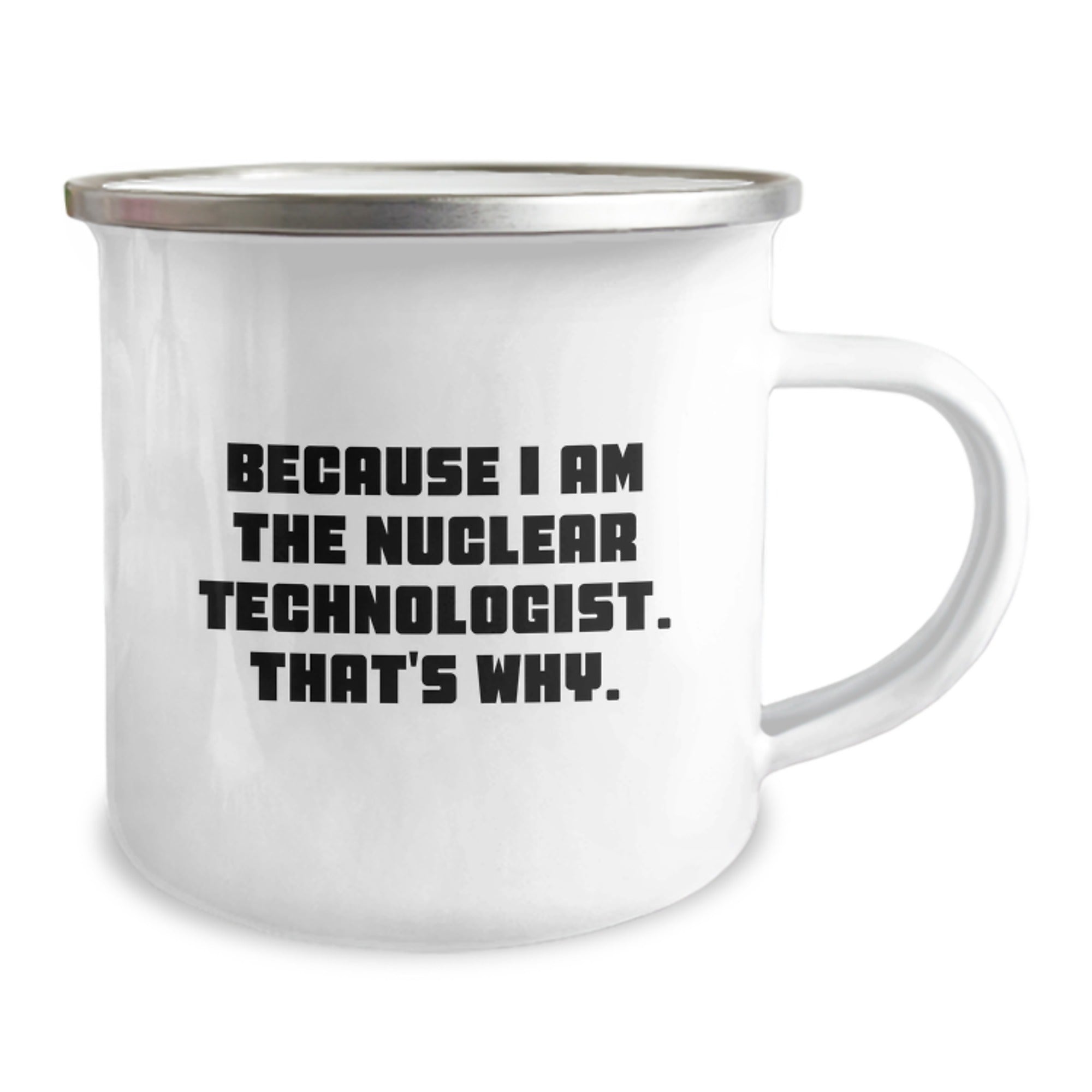 Funny Nuclear Technologist Gifts for Men or Women, Because I Am The Nuclear Technologist. That's Why., Camping Mug for Graduation Unique Gifts from Friends, Family, or Coworkers - Image 2
