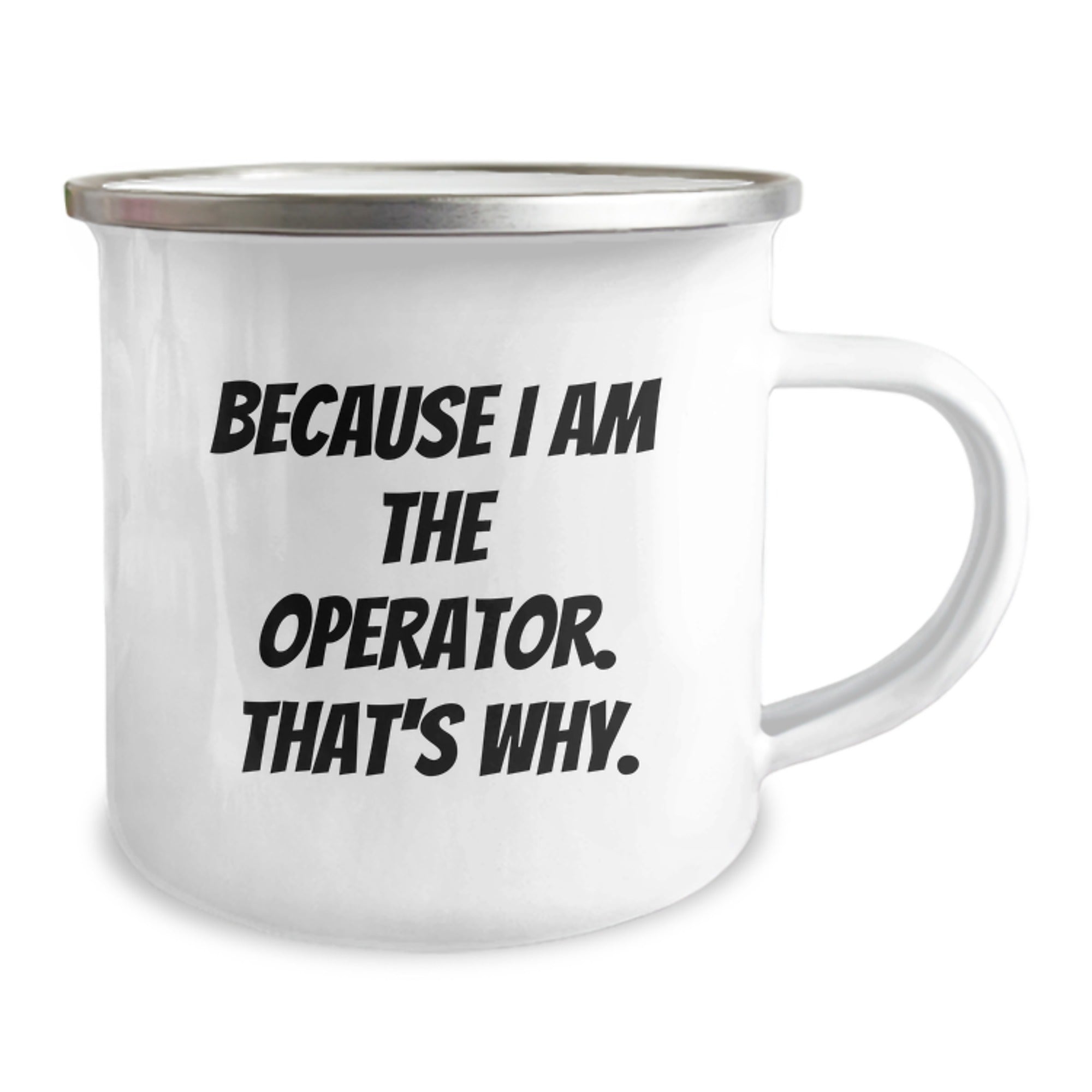 Operator Camping Mug, Because I Am The Operator. That's Why., Funny Graduation Gift for Operators from Friends, Unique Operator Gifts for Men, Women, Coworkers, Family - Image 2
