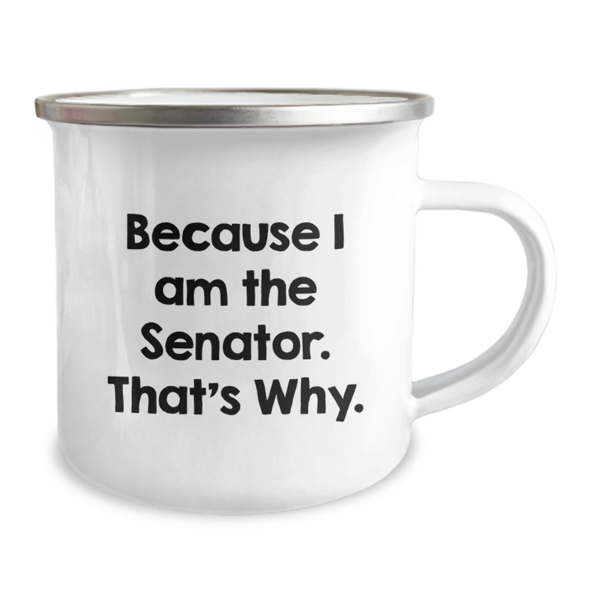 Senator Gifts Funny Quote Camping Mug, Because I Am The Senator. That's Why., Ideal Gift for Senator's Birthday, Gifts from Friends, Gifts for Senator, 12 oz Stainless Steel with Enamel Finish - Image 2