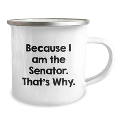 Senator Gifts Funny Quote Camping Mug, Because I Am The Senator. That's Why., Ideal Gift for Senator's Birthday, Gifts from Friends, Gifts for Senator, 12 oz Stainless Steel with Enamel Finish - Image 2