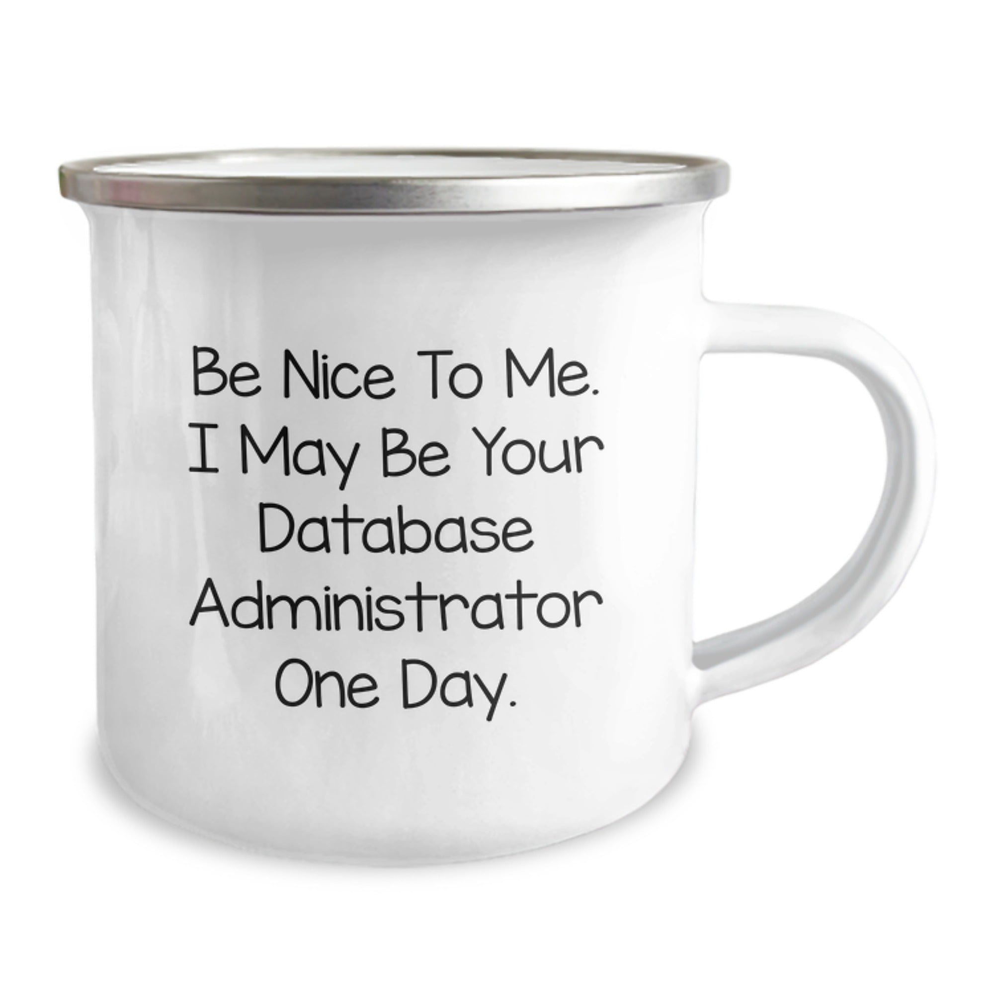 Funny Database Administrator Gifts from Friends to Men, 'Be Nice To Me. I May Be Your Database Administrator One Day.' Enamel Camping Mug for Graduation - Image 2