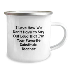 Funny Substitute Teacher Gifts from Friends for Camping Mug - Unique Christmas Unique Gifts with I Love How We Don't Have To Say Out Loud That I'm Your Favorite Substitute Teacher - Image 2
