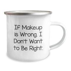 Funny Makeup Lovers Gifts from Friends to Graduates, 'If Makeup Is Wrong. I Don't Want To Be Right.' on a 12 oz Camping Mug - Image 2