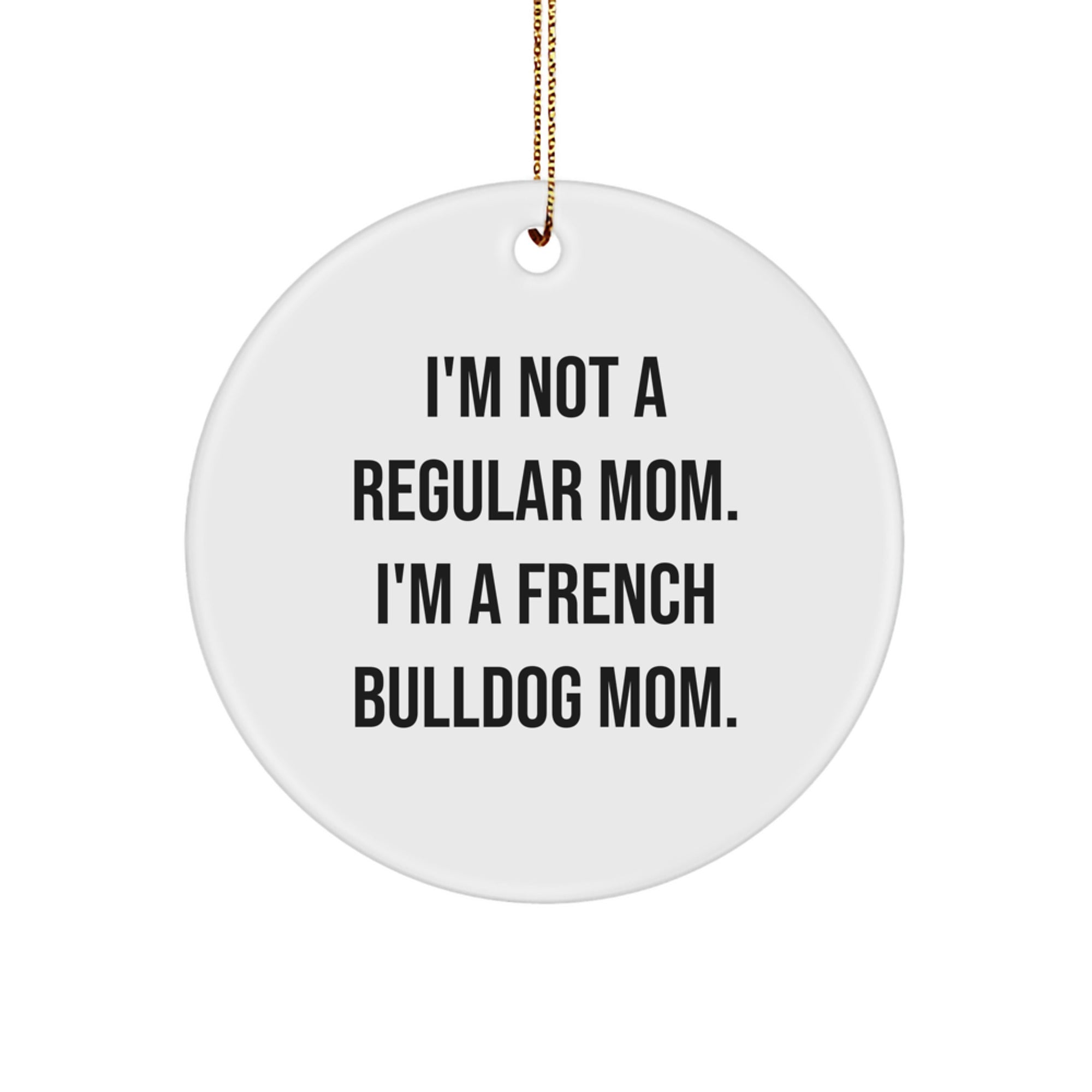 Funny French Bulldog Mom Gifts for Home, Friends, Family, or Coworkers, Circle Ornament, Unique Christmas Decorations, 'I'm Not A Regular Mom. I'm A French Bulldog Mom.' - Image 1