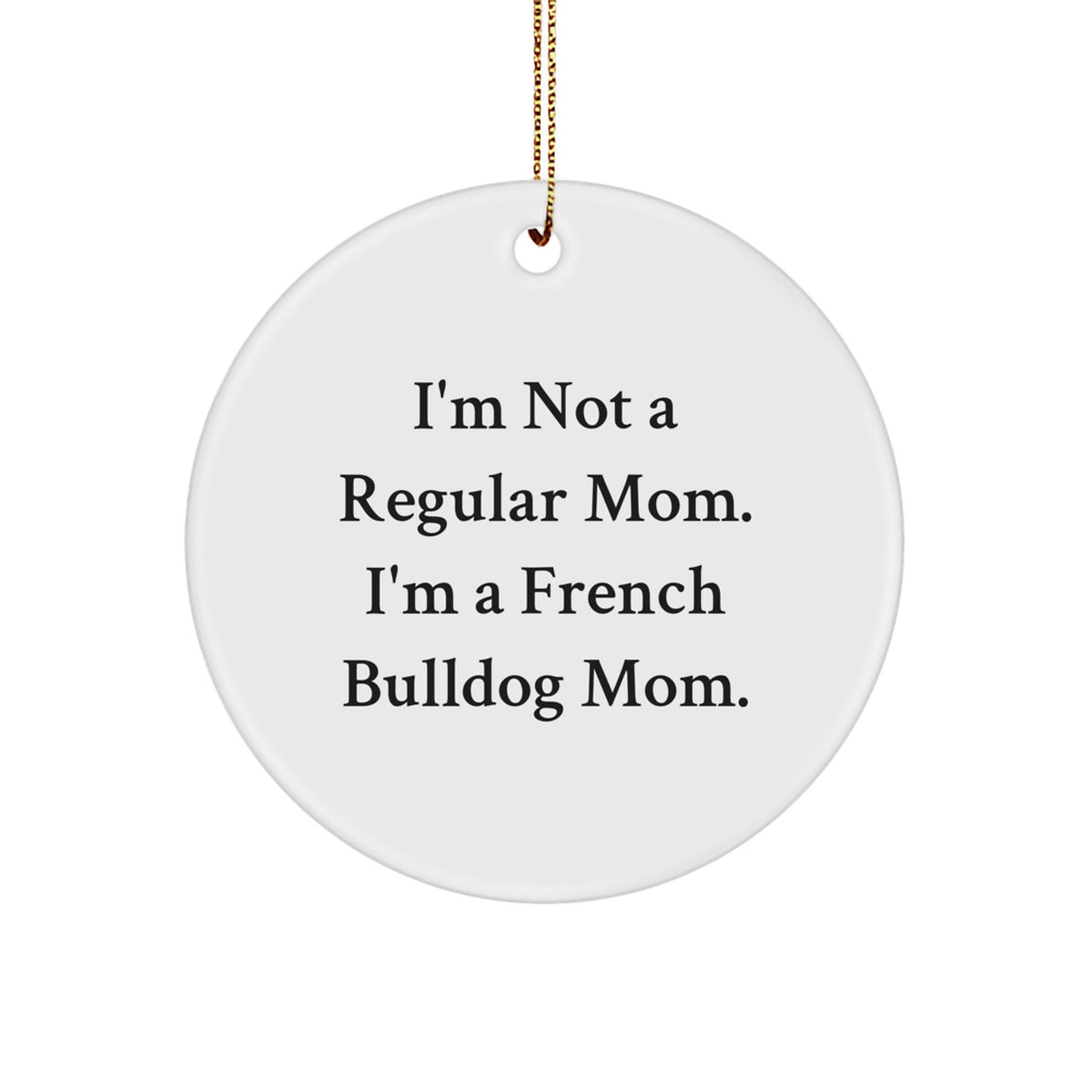 Funny French Bulldog Mom Gifts for French Bulldog Lovers - I'm Not A Regular Mom. I'm A French Bulldog Mom. Christmas Unique Circle Ornament - Image 1