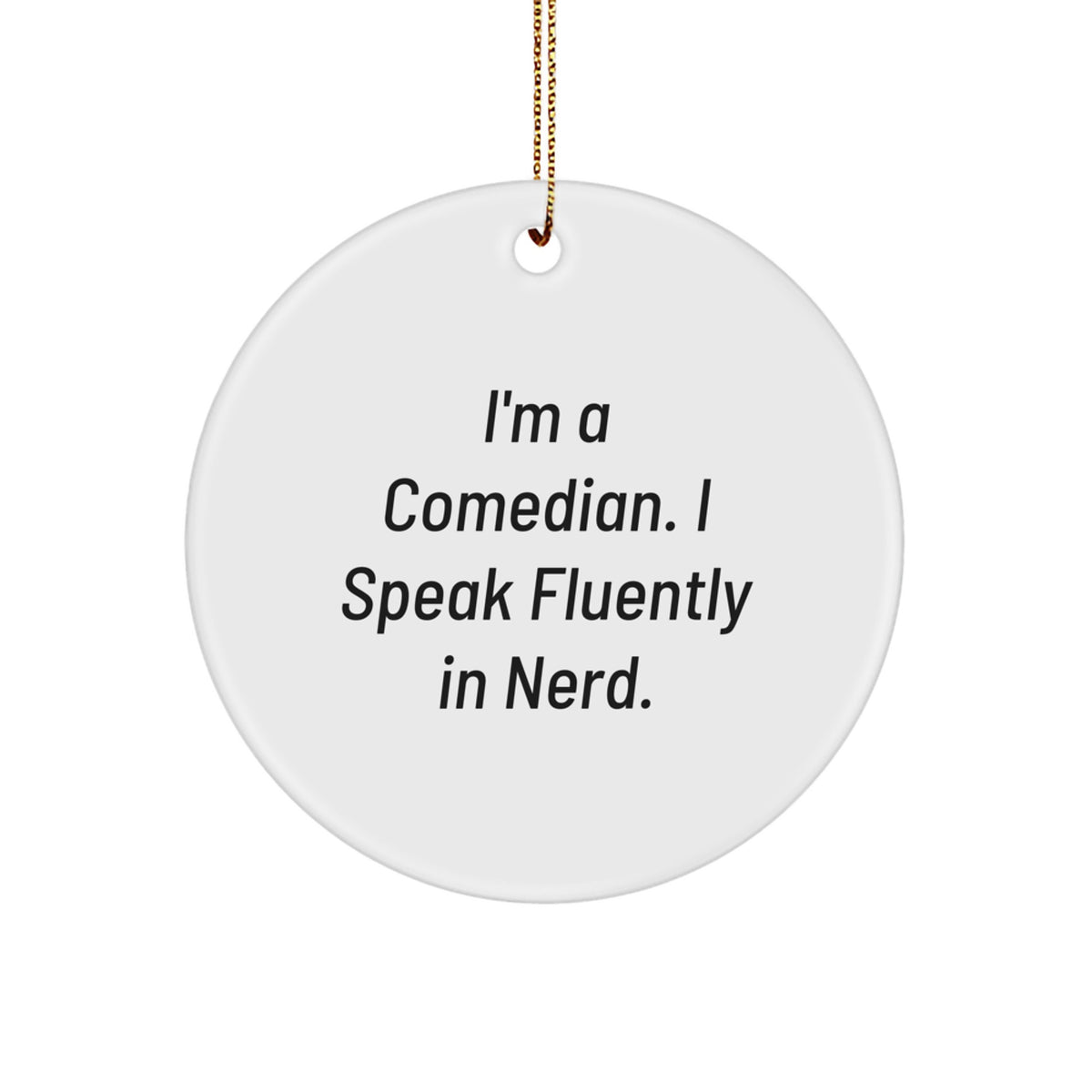 Funny Comedian Gifts for Him or Her - I'm A Comedian. I Speak Fluently In genius. Circle Ornament for Christmas - Image 1