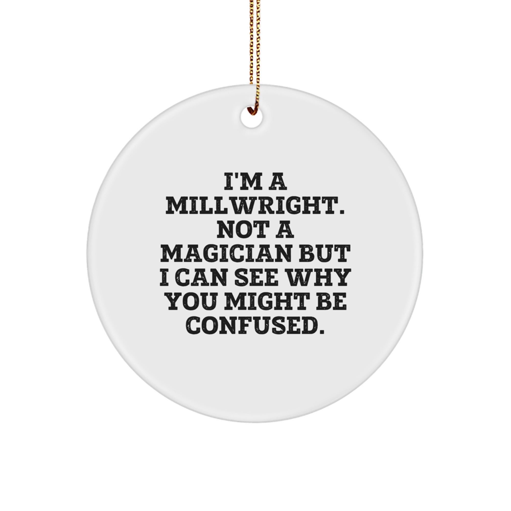 Millwright Gifts for Men from Friends - Funny Circle Ornament with 'I'm A Millwright. Not A Magician...' Quote, Christmas Unique Gifts - Image 1