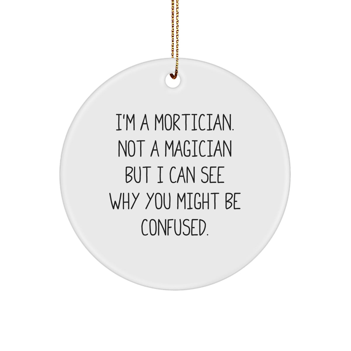 Mortician Gifts from Friends, Funny Circle Ornaments for Morticians, Christmas Unique Gifts, 'I'm A Mortician. Not A Magician But I Can See Why You Might Be Confused.' - Image 1