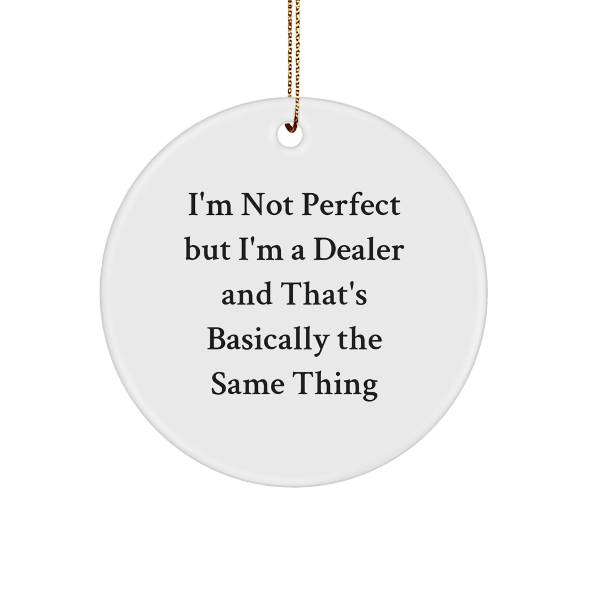 Funny Dealer Gifts from Friends and Family - 'I'm Not Perfect But I'm A Dealer And That's Basically The Same Thing' Circle Ornament for Christmas - Image 1