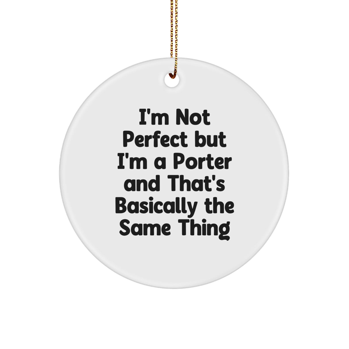 Funny Gifts from Friends to Porter Unique Circle Ornament, I'm Not Perfect But I'm A Porter And That's Basically The Same Thing, Christmas Decorations - Image 1