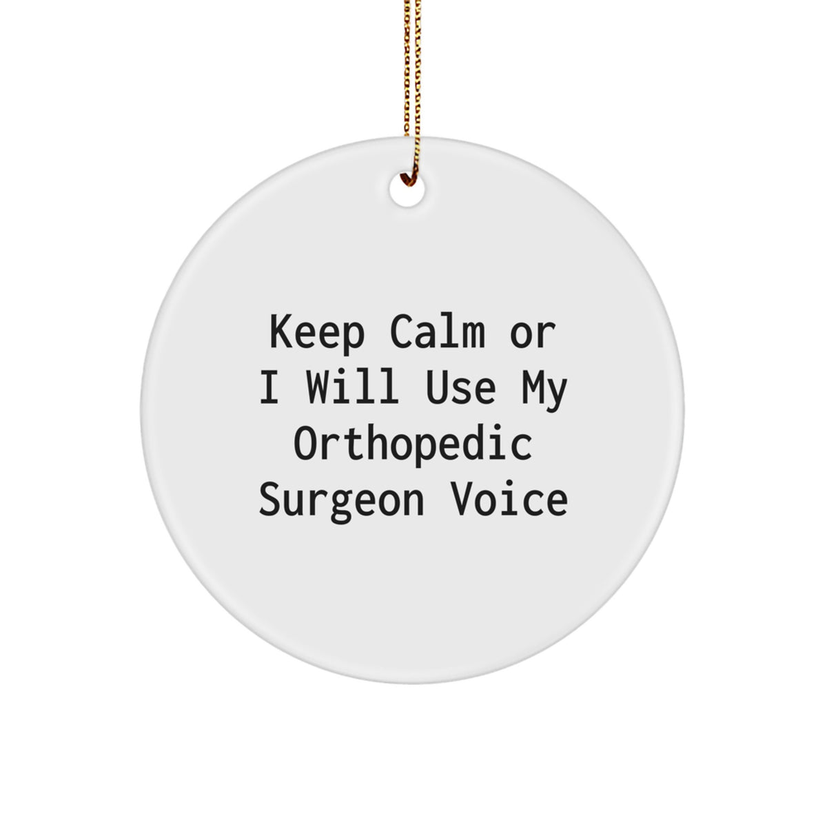 Funny Orthopedic Surgeon Christmas Unique Gifts from Men for Men, Circle Ornament, 'Keep Calm Or I Will Use My Orthopedic Surgeon Voice' - Unique Christmas Decorations - Image 1