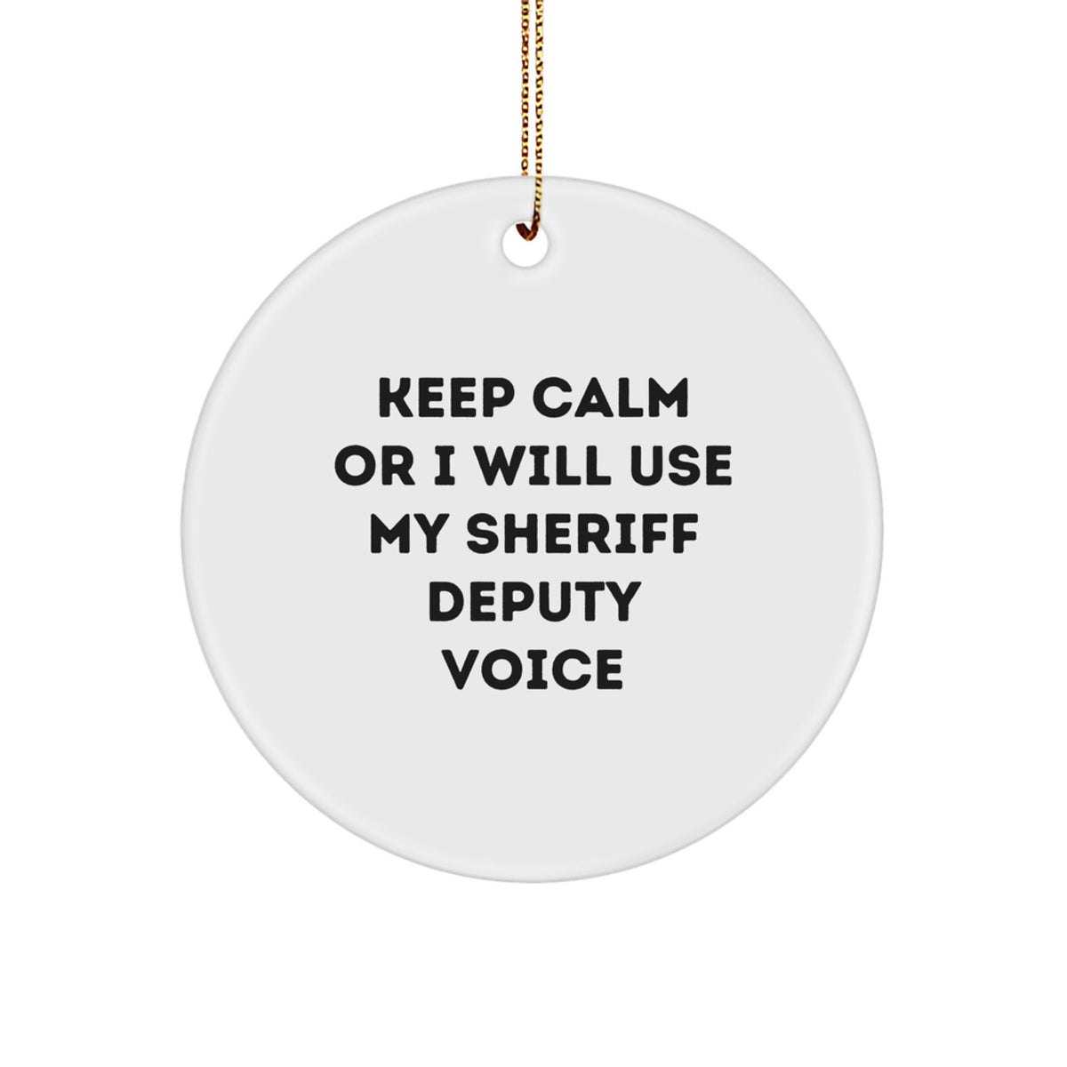 Funny Sheriff Deputy Gifts for Men or Women, Circle Ornament Keep Calm or I Will Use My Sheriff Deputy Voice - Christmas Unique Gifts from Friends - Image 1