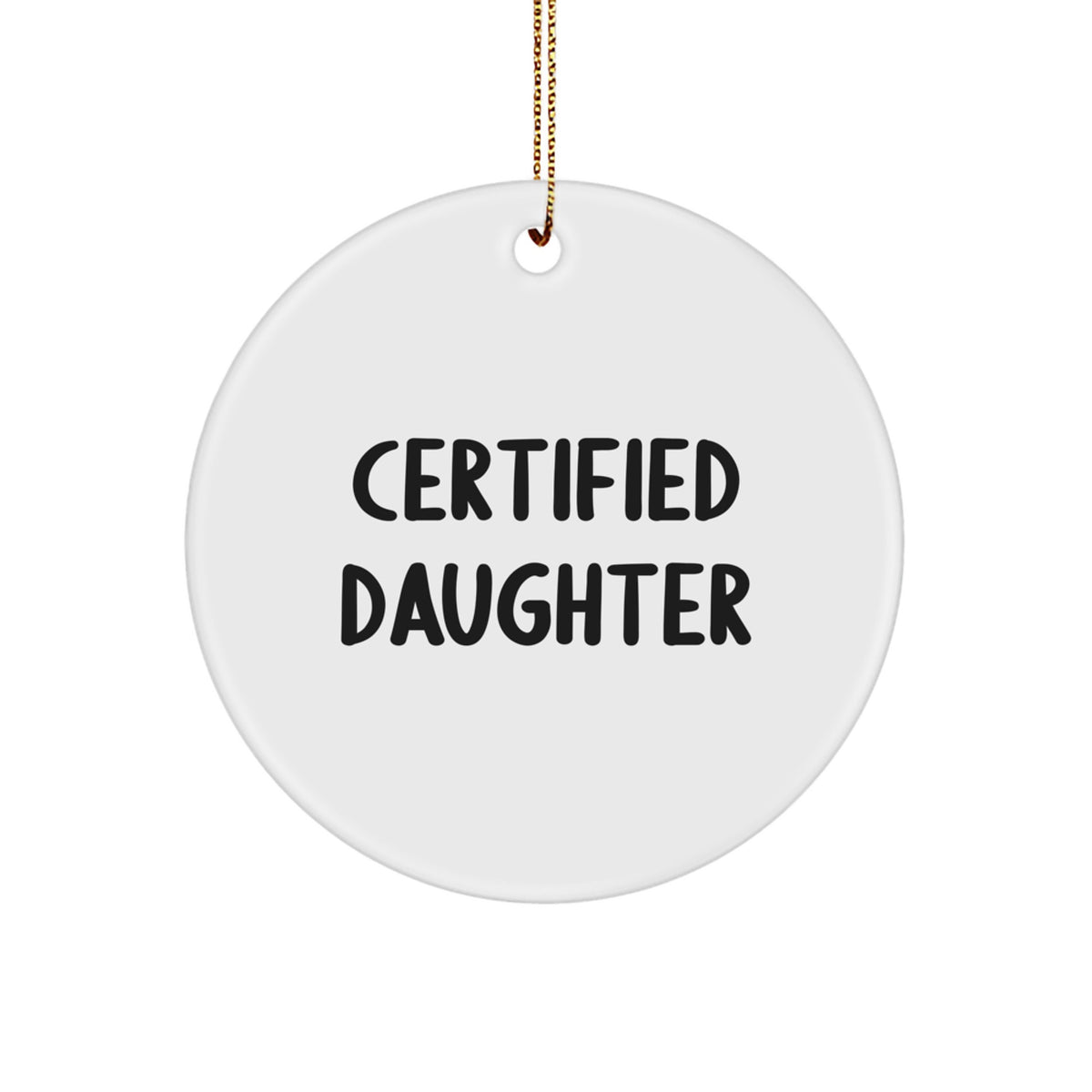 Funny Daughter Gifts from Men - 'Certified Daughter' Circle Ornament, White, 2.75'' Tall, Christmas Unique Gifts for Daughters - Image 1